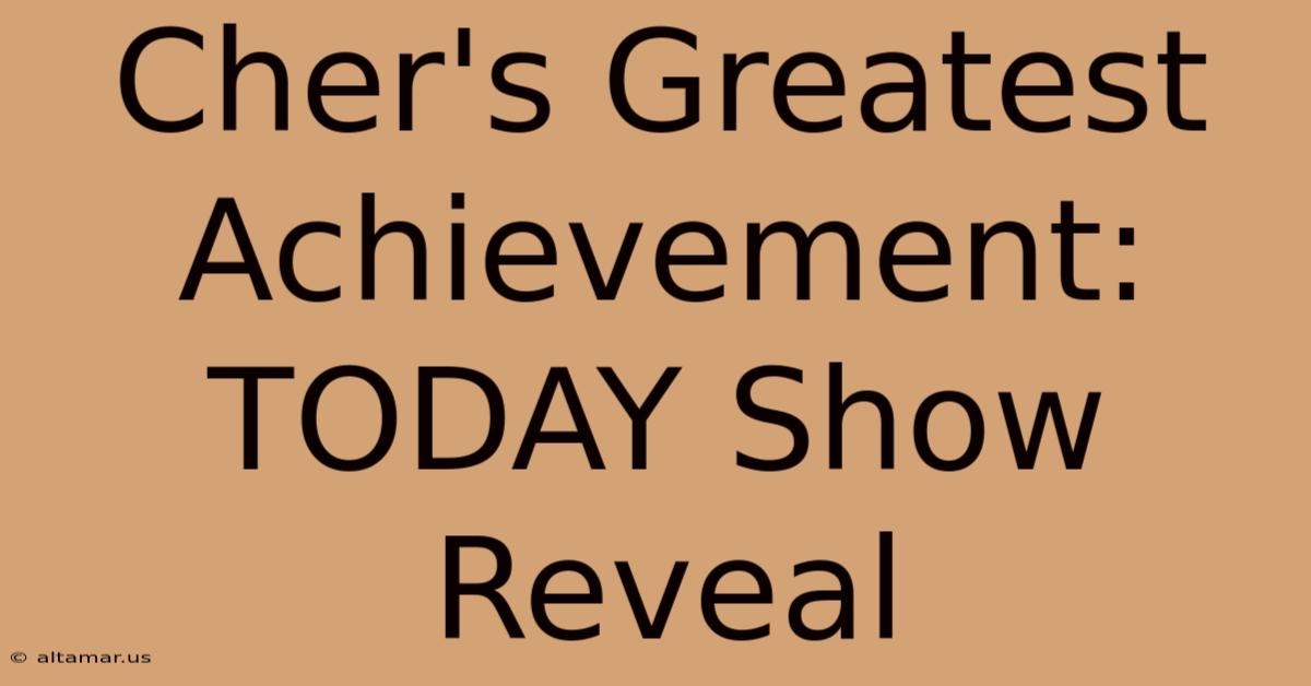 Cher's Greatest Achievement: TODAY Show Reveal