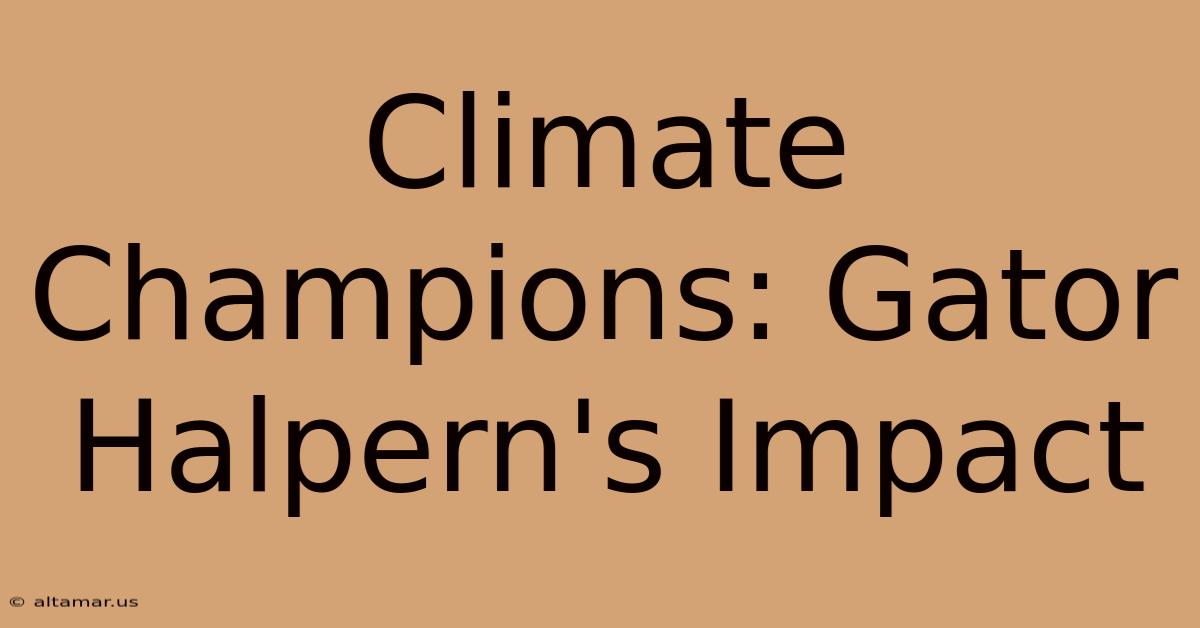 Climate Champions: Gator Halpern's Impact