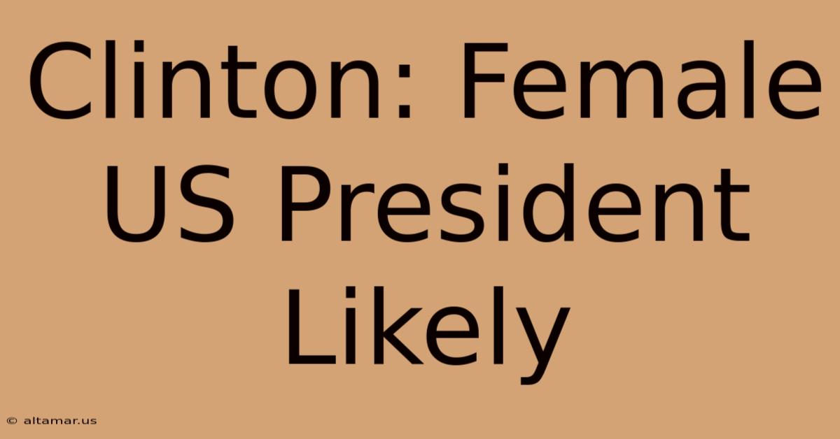 Clinton: Female US President Likely