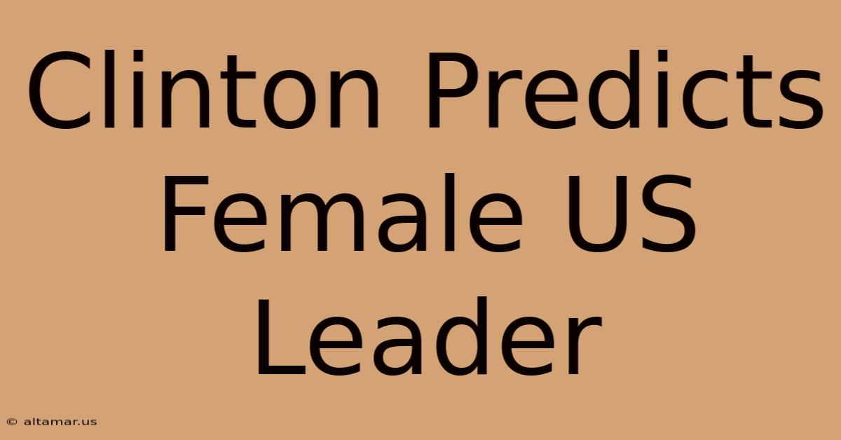 Clinton Predicts Female US Leader