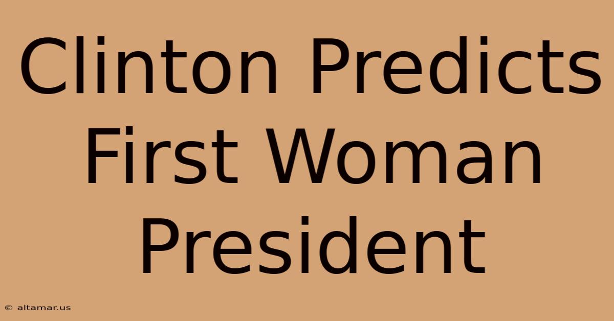 Clinton Predicts First Woman President