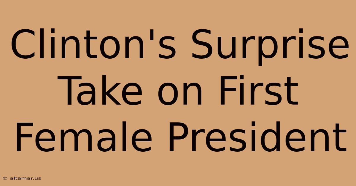 Clinton's Surprise Take On First Female President