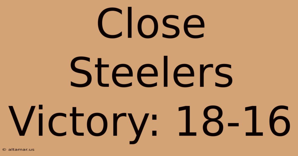 Close Steelers Victory: 18-16