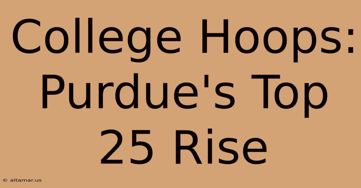 College Hoops: Purdue's Top 25 Rise