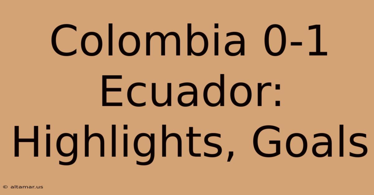 Colombia 0-1 Ecuador: Highlights, Goals