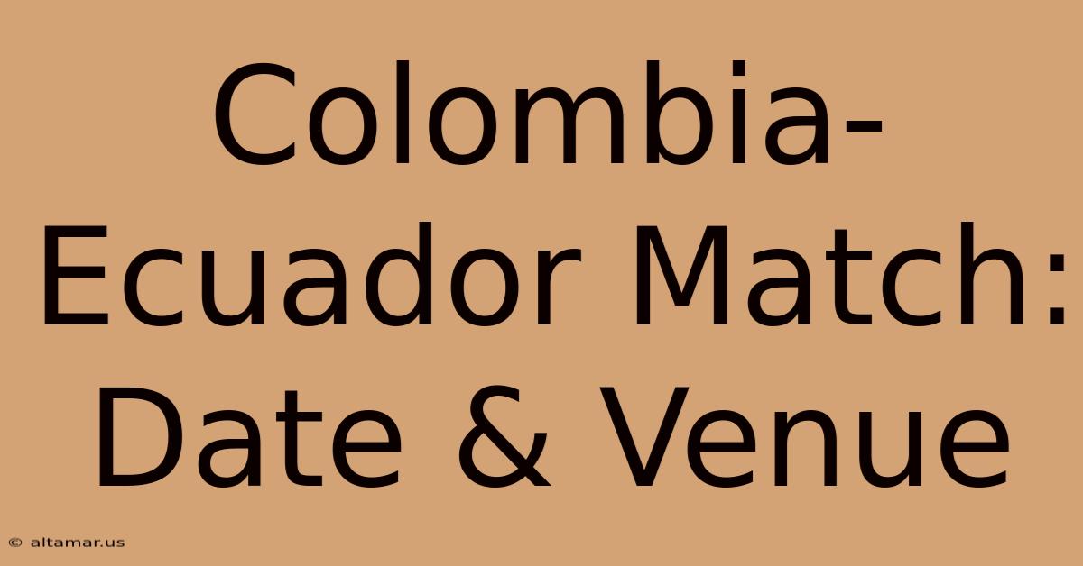 Colombia-Ecuador Match: Date & Venue