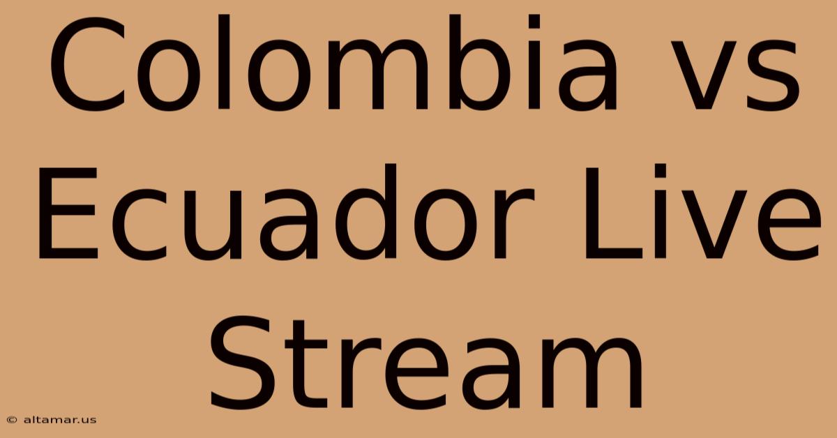 Colombia Vs Ecuador Live Stream