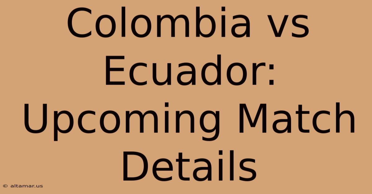 Colombia Vs Ecuador: Upcoming Match Details