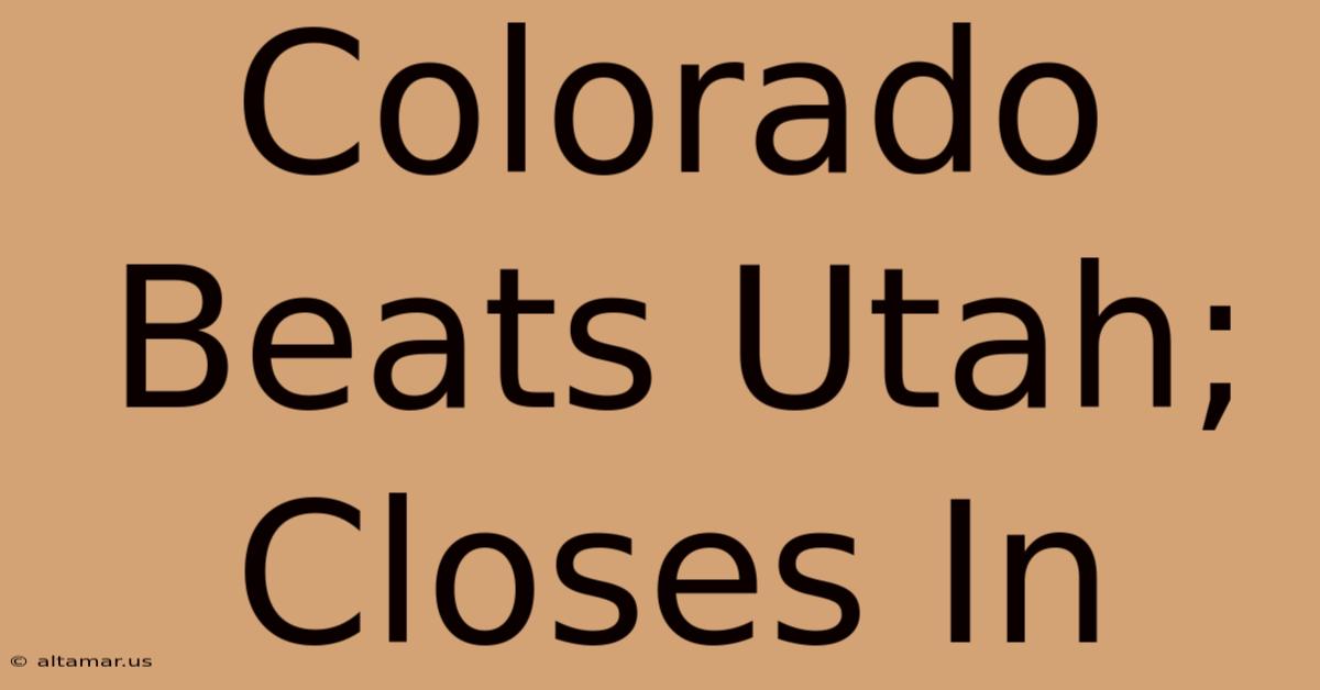 Colorado Beats Utah; Closes In