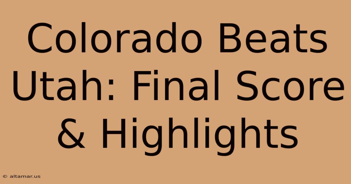 Colorado Beats Utah: Final Score & Highlights