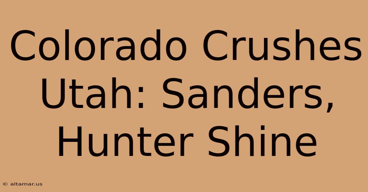 Colorado Crushes Utah: Sanders, Hunter Shine