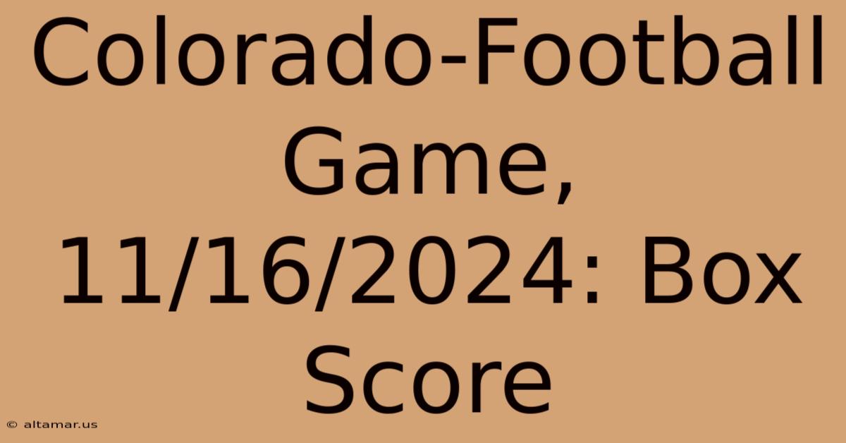 Colorado-Football Game, 11/16/2024: Box Score