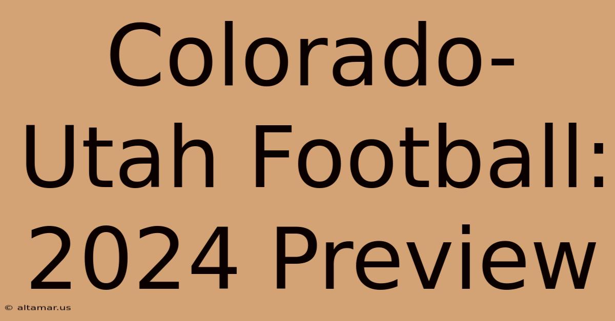 Colorado-Utah Football: 2024 Preview