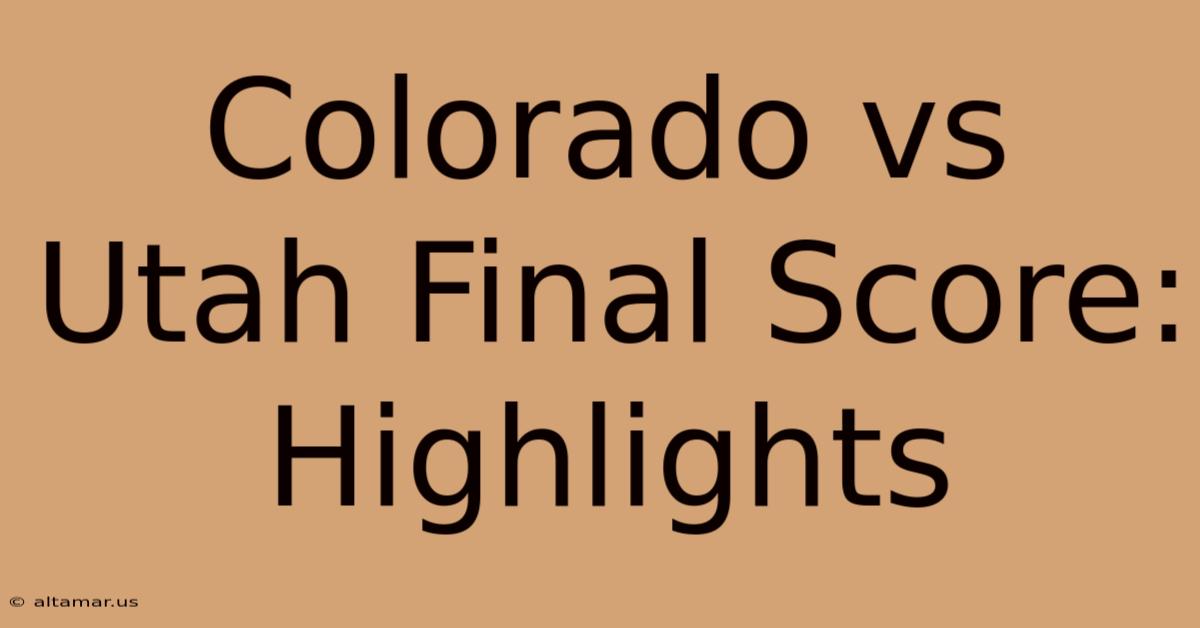 Colorado Vs Utah Final Score: Highlights