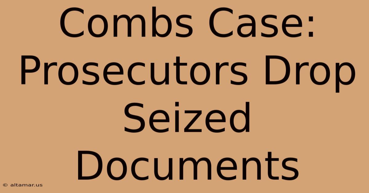 Combs Case: Prosecutors Drop Seized Documents