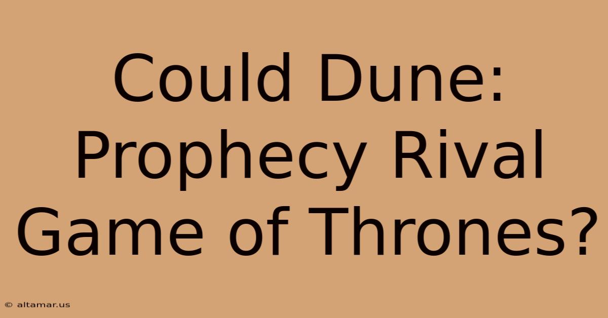 Could Dune: Prophecy Rival Game Of Thrones?