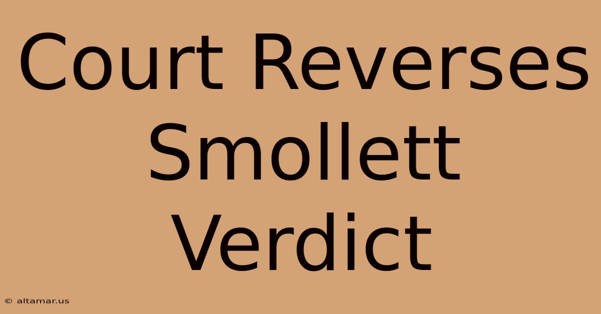 Court Reverses Smollett Verdict