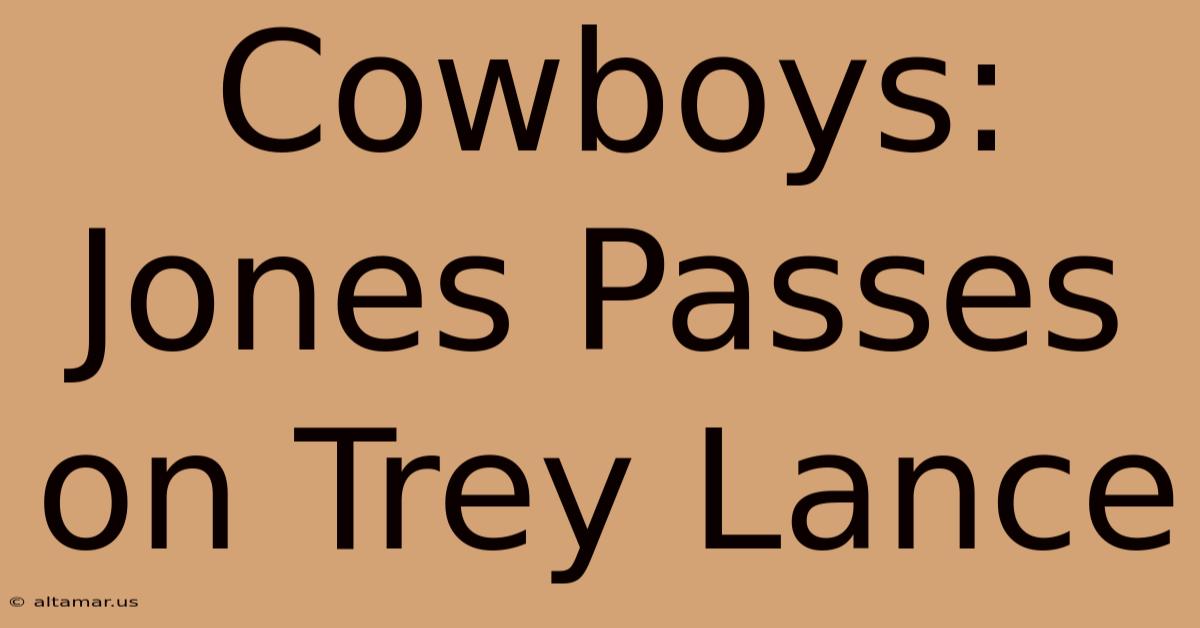 Cowboys: Jones Passes On Trey Lance