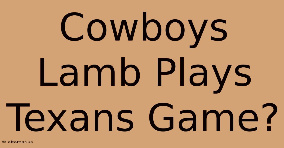 Cowboys Lamb Plays Texans Game?