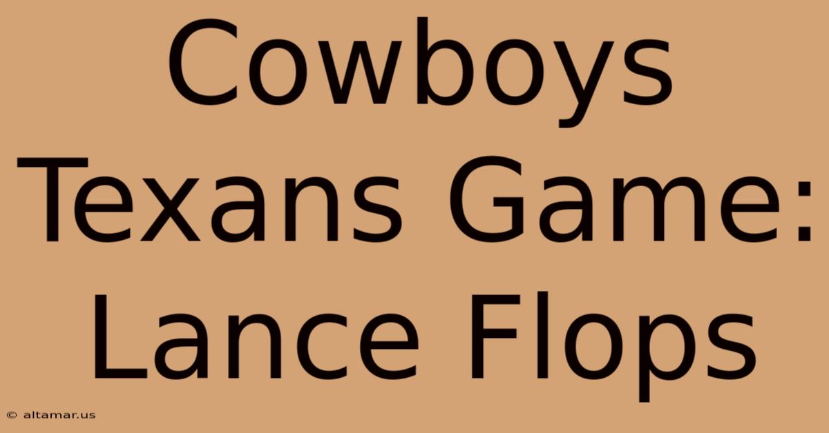 Cowboys Texans Game: Lance Flops