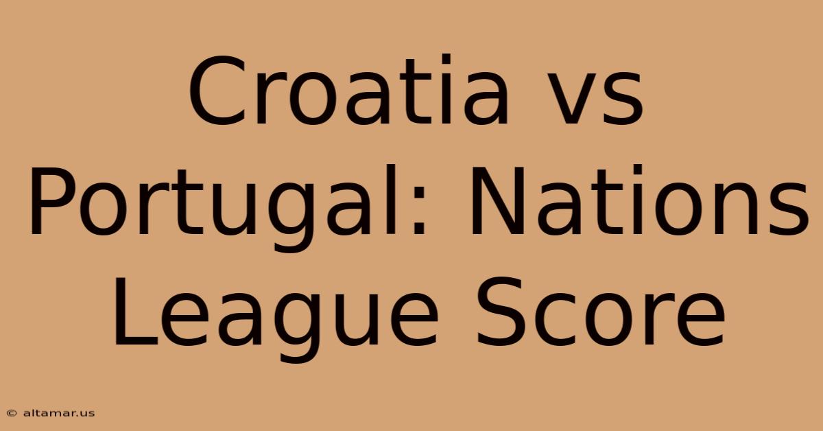 Croatia Vs Portugal: Nations League Score