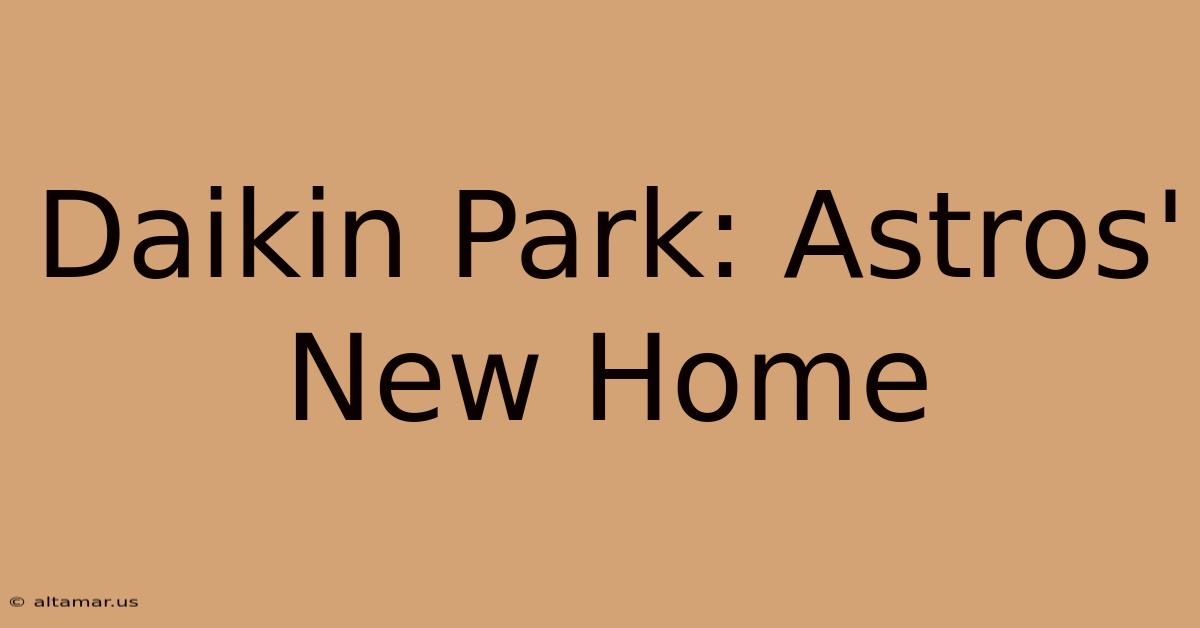 Daikin Park: Astros' New Home