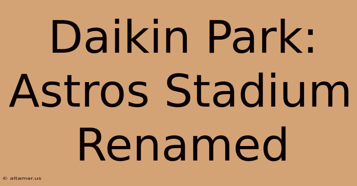 Daikin Park: Astros Stadium Renamed