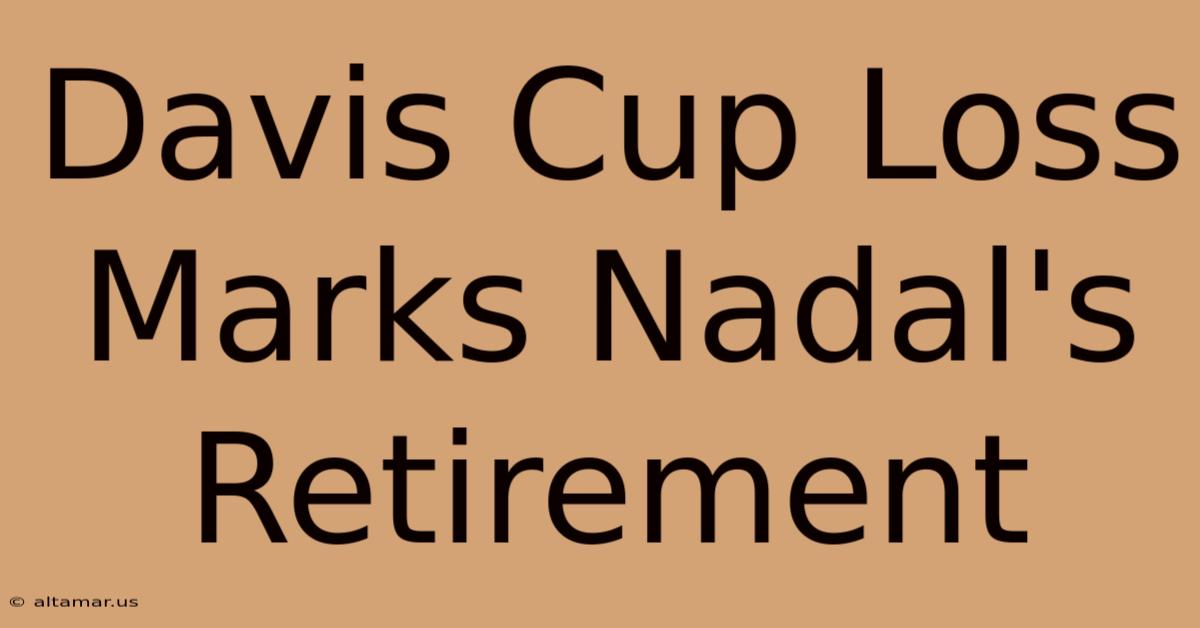 Davis Cup Loss Marks Nadal's Retirement