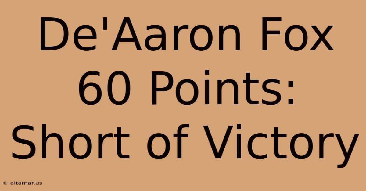 De'Aaron Fox 60 Points: Short Of Victory