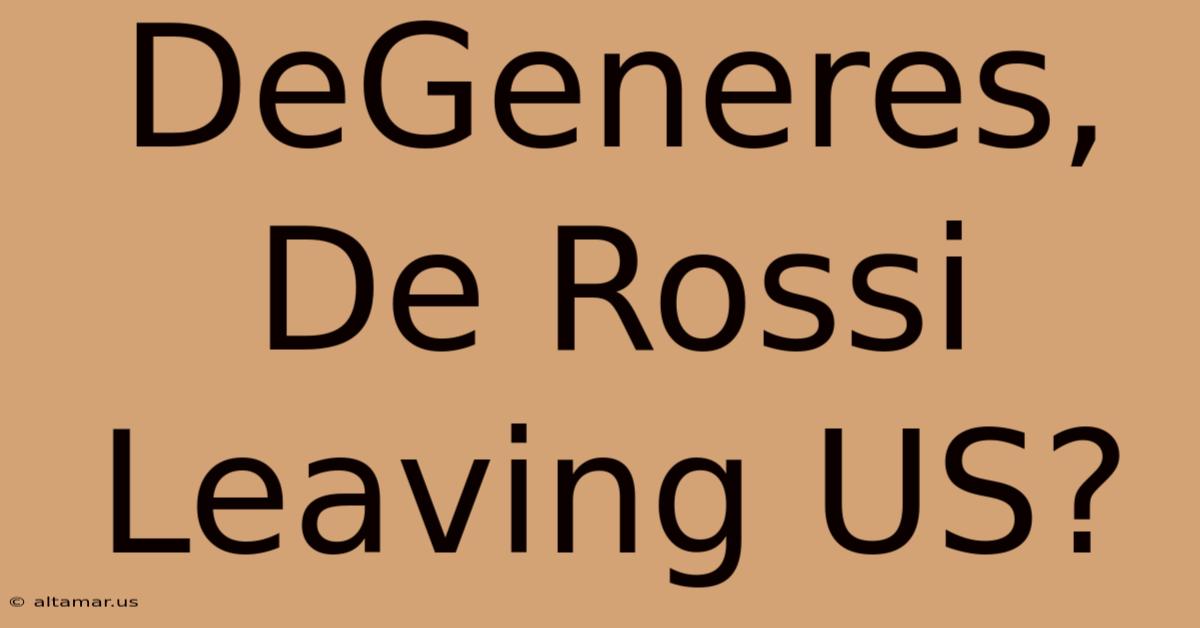 DeGeneres, De Rossi Leaving US?