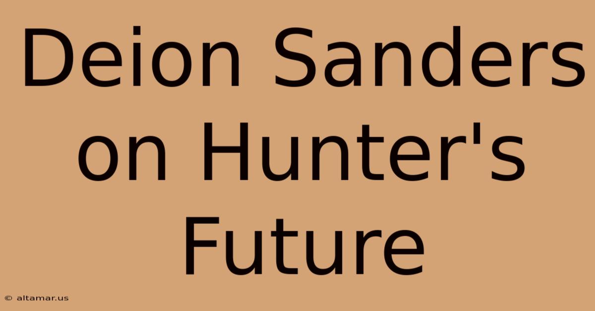 Deion Sanders On Hunter's Future