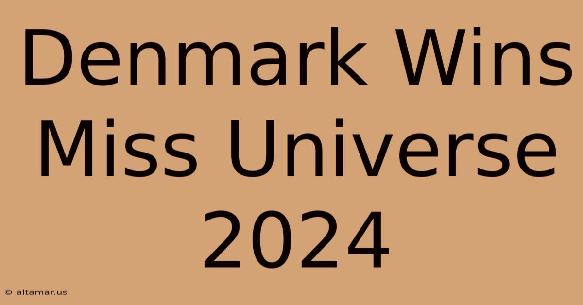 Denmark Wins Miss Universe 2024