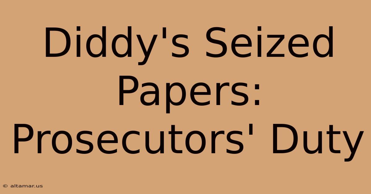 Diddy's Seized Papers: Prosecutors' Duty