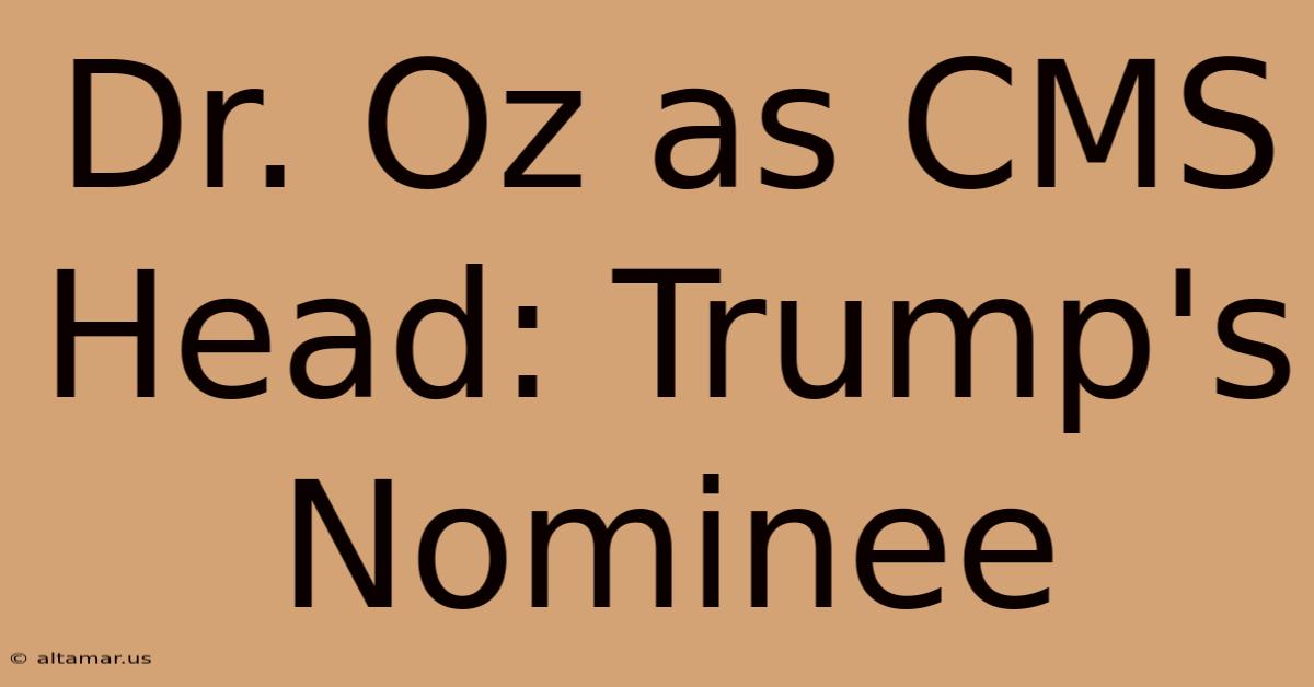 Dr. Oz As CMS Head: Trump's Nominee