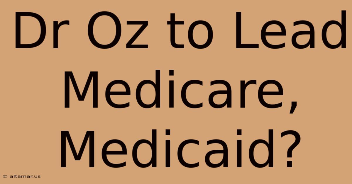 Dr Oz To Lead Medicare, Medicaid?