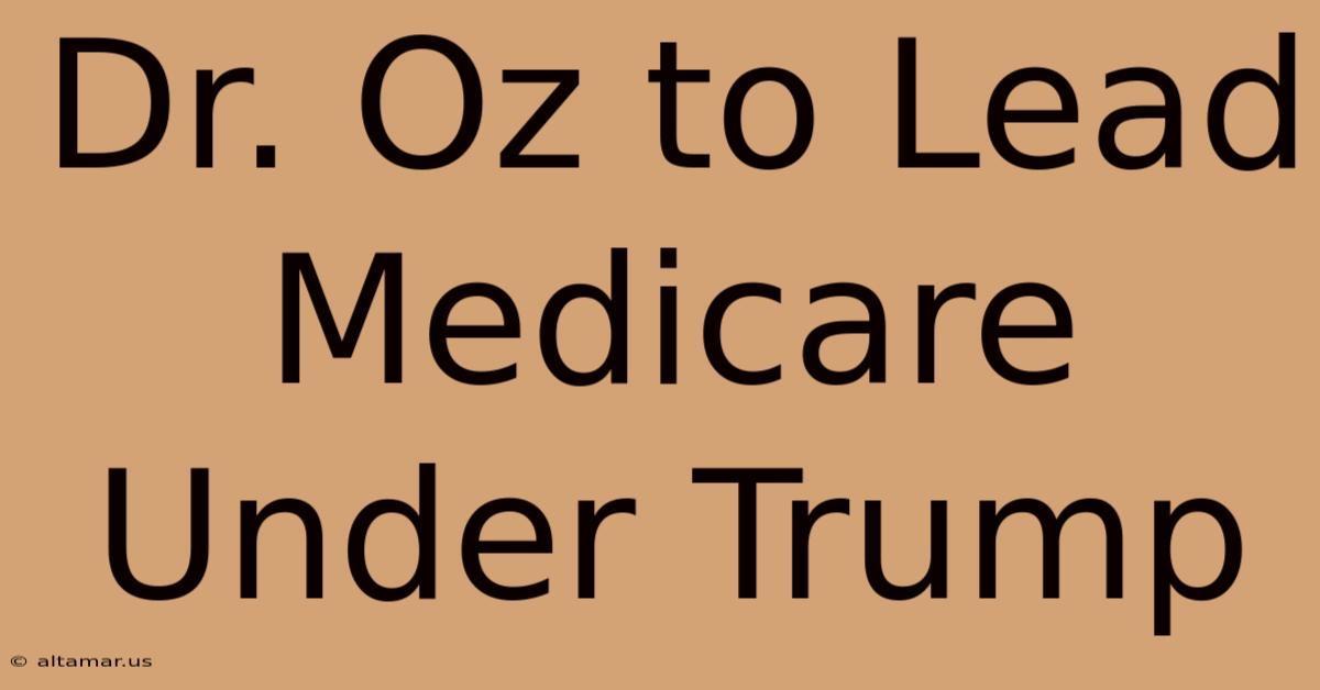 Dr. Oz To Lead Medicare Under Trump