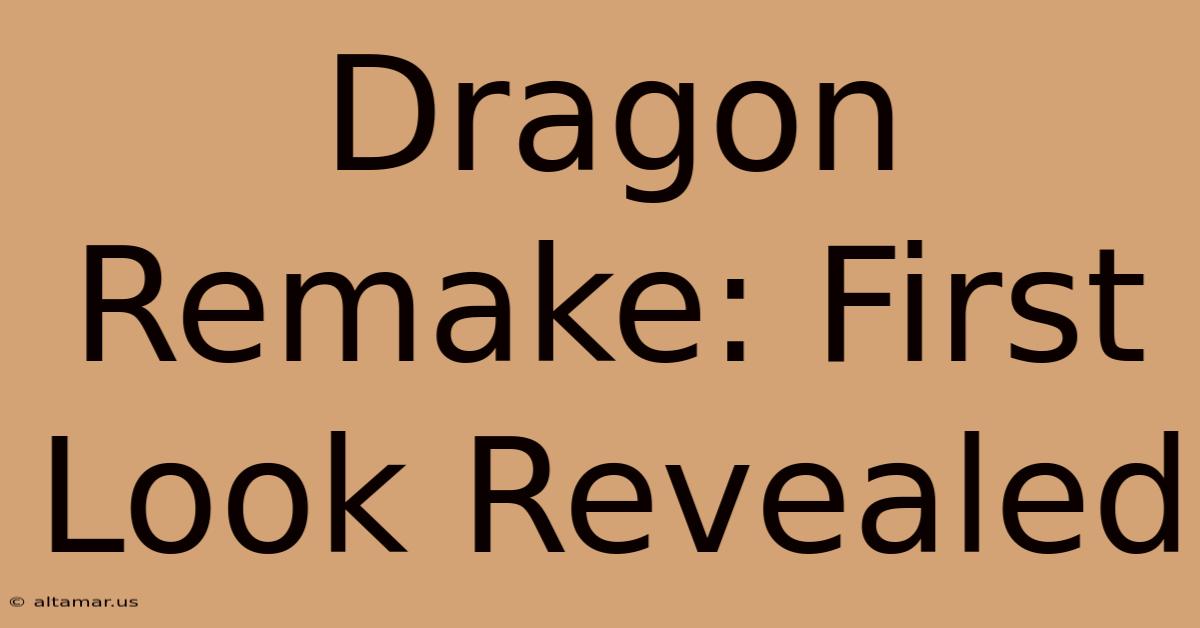 Dragon Remake: First Look Revealed