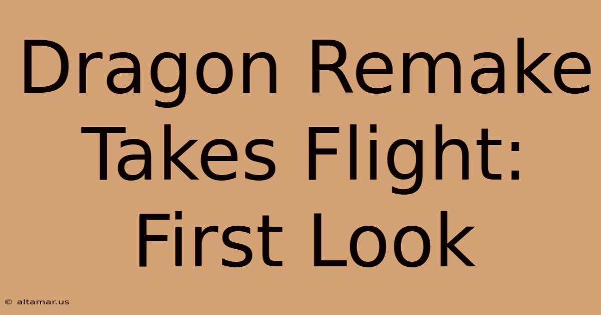 Dragon Remake Takes Flight: First Look