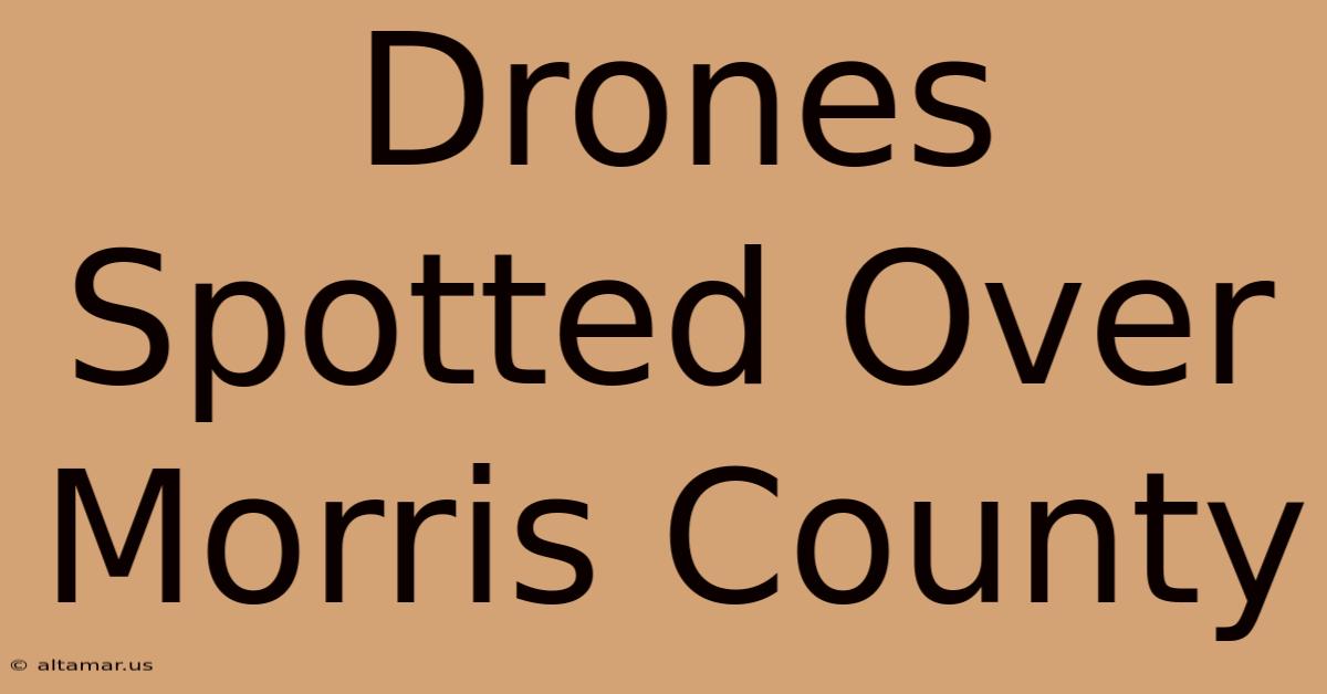 Drones Spotted Over Morris County