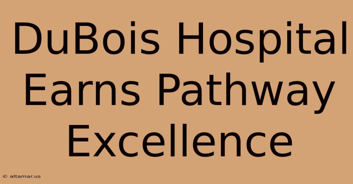 DuBois Hospital Earns Pathway Excellence