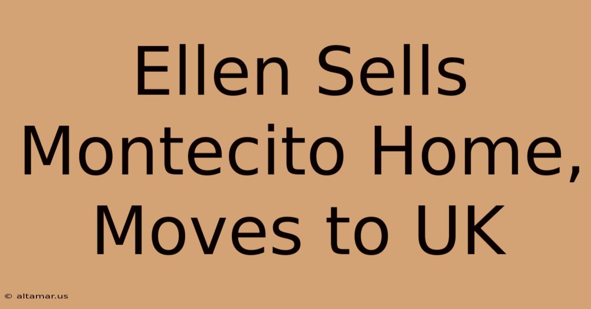 Ellen Sells Montecito Home, Moves To UK