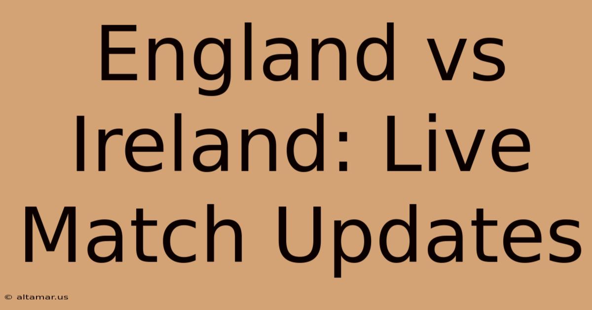 England Vs Ireland: Live Match Updates