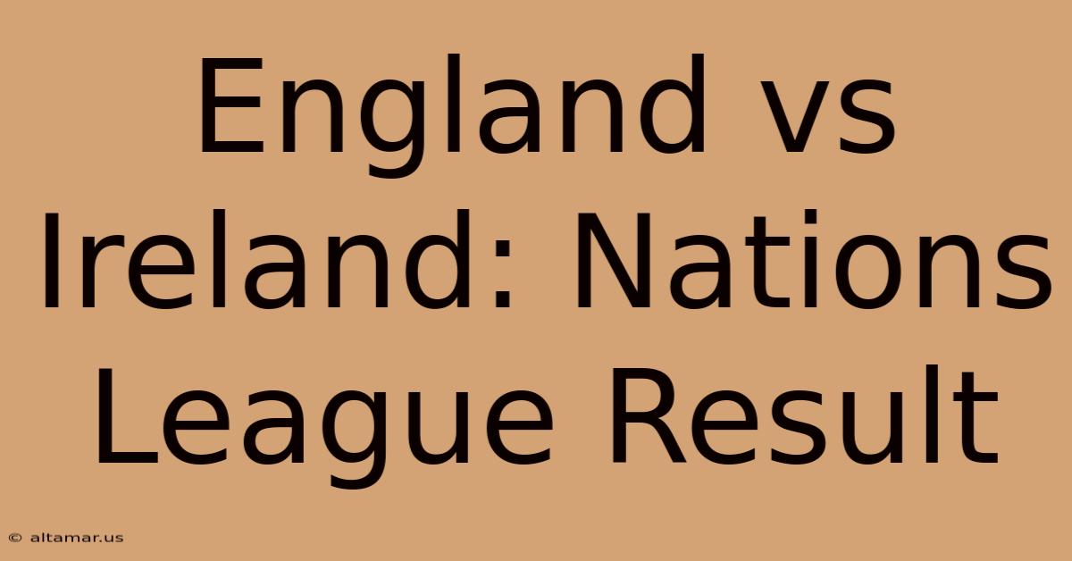 England Vs Ireland: Nations League Result