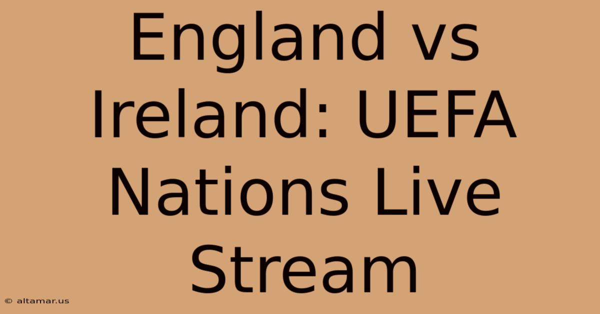 England Vs Ireland: UEFA Nations Live Stream