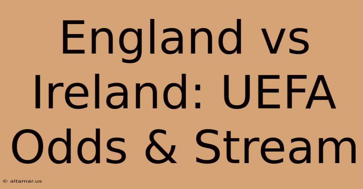 England Vs Ireland: UEFA Odds & Stream