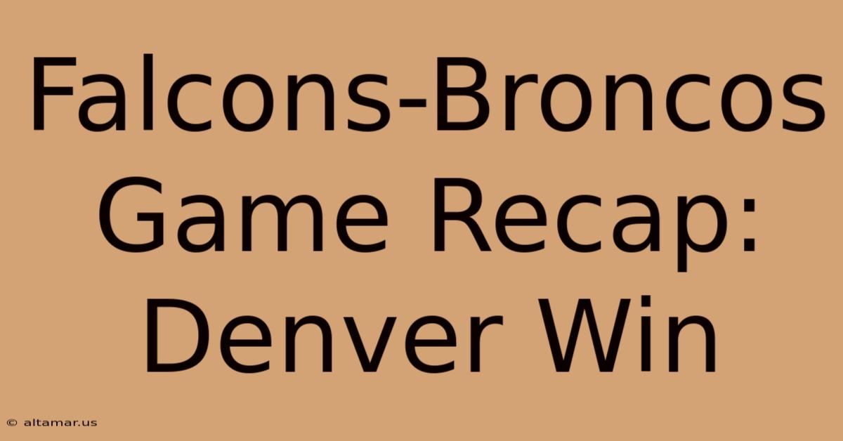 Falcons-Broncos Game Recap: Denver Win