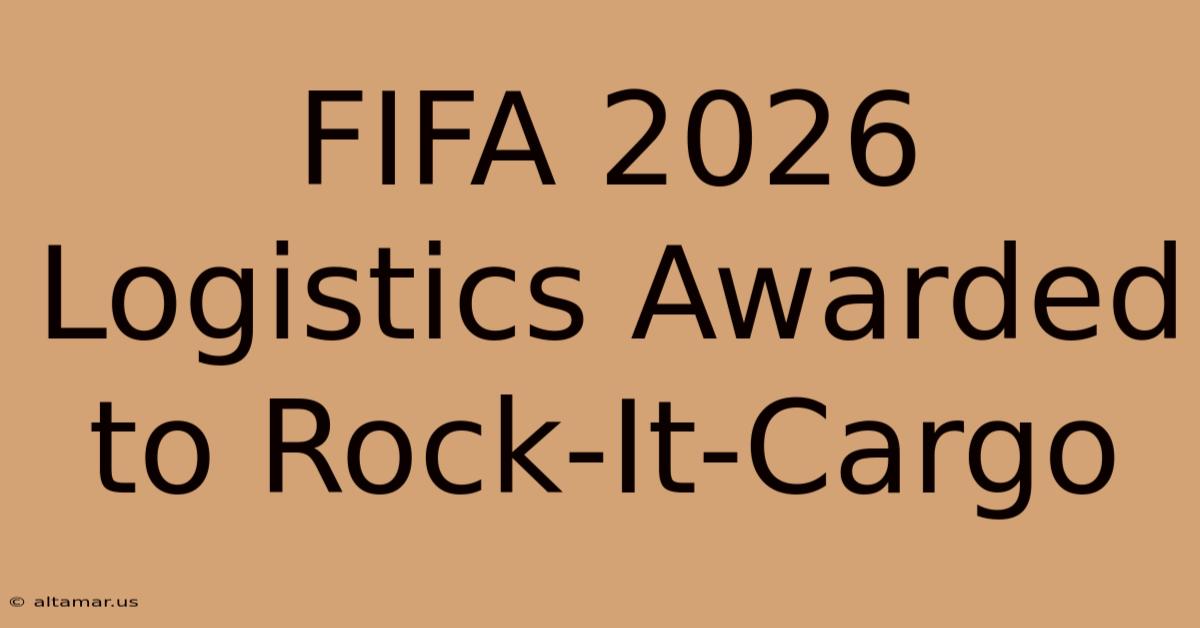 FIFA 2026 Logistics Awarded To Rock-It-Cargo