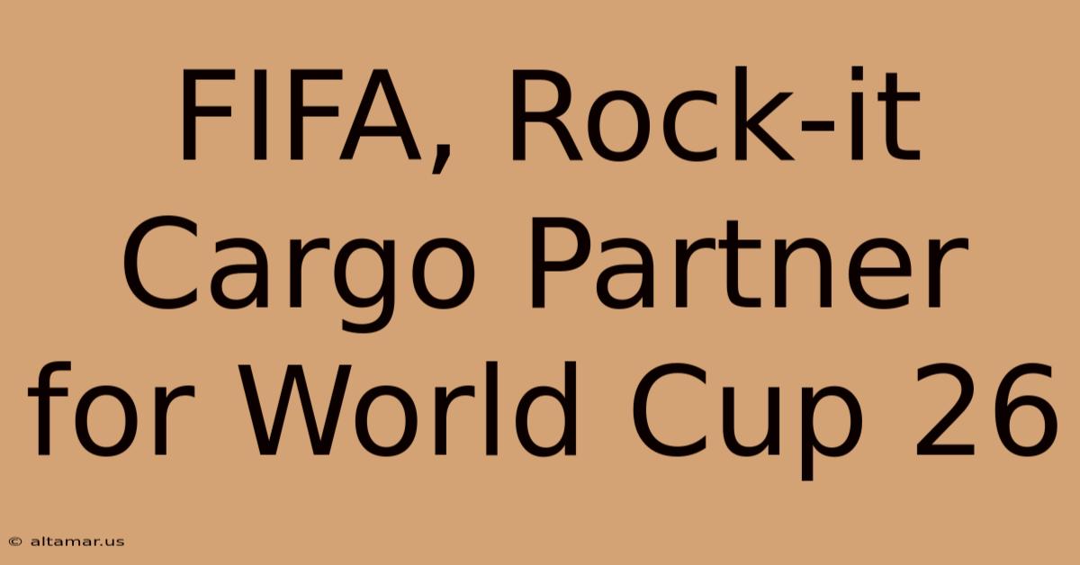 FIFA, Rock-it Cargo Partner For World Cup 26