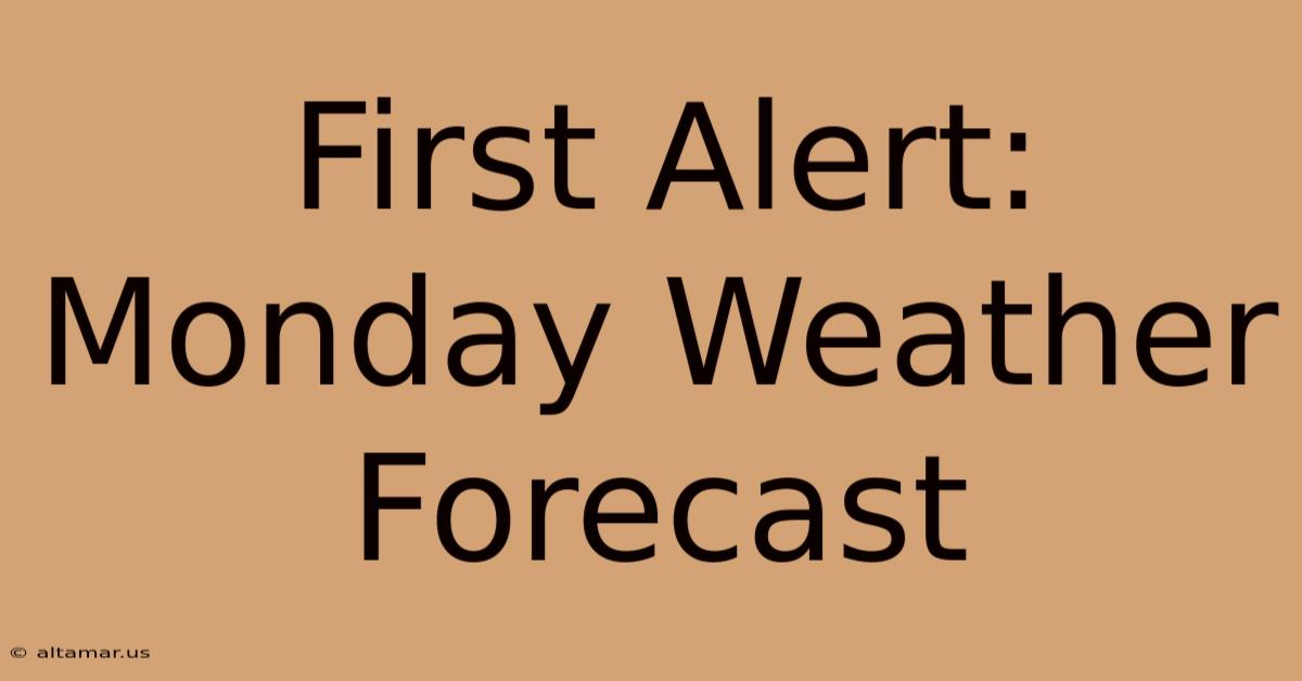 First Alert: Monday Weather Forecast