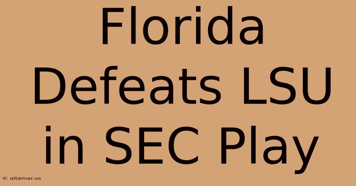 Florida Defeats LSU In SEC Play